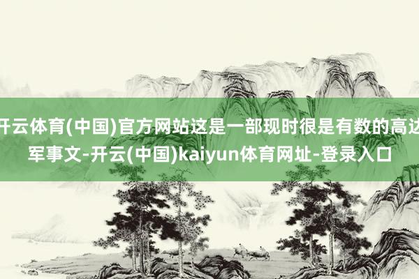 开云体育(中国)官方网站这是一部现时很是有数的高达军事文-开