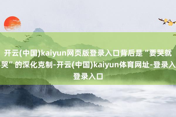 开云(中国)kaiyun网页版登录入口背后是“要哭就不哭”的