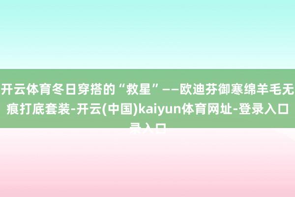开云体育冬日穿搭的“救星”——欧迪芬御寒绵羊毛无痕打底套装-