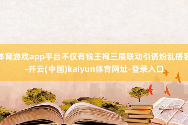 体育游戏app平台不仅有钱王祠三展联动引诱纷乱搭客-开云(中
