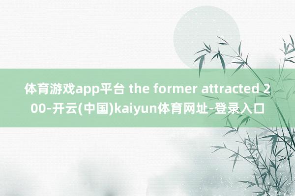 体育游戏app平台 the former attracted