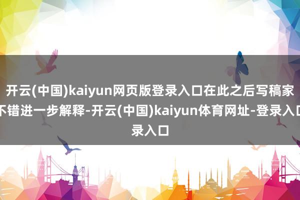 开云(中国)kaiyun网页版登录入口在此之后写稿家不错进一
