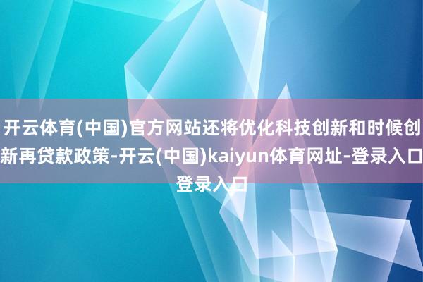 开云体育(中国)官方网站还将优化科技创新和时候创新再贷款政策