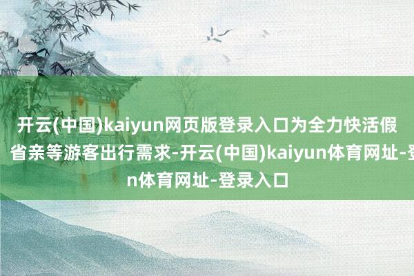 开云(中国)kaiyun网页版登录入口为全力快活假期旅游、省